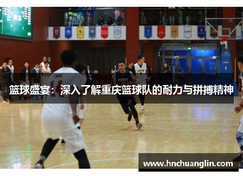 篮球盛宴：深入了解重庆篮球队的耐力与拼搏精神