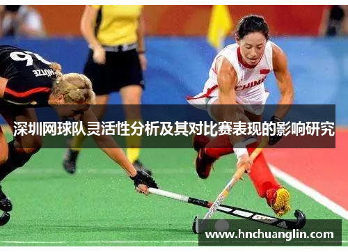 深圳网球队灵活性分析及其对比赛表现的影响研究
