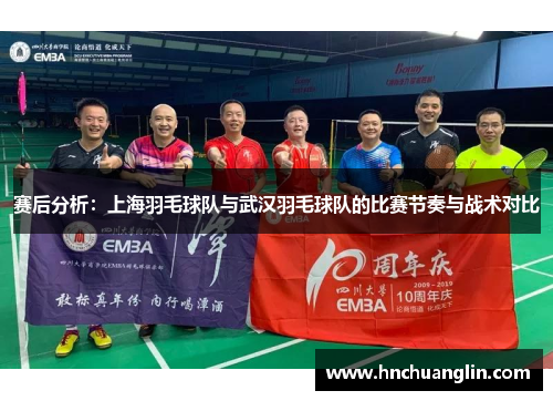 赛后分析：上海羽毛球队与武汉羽毛球队的比赛节奏与战术对比