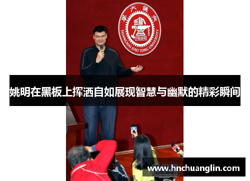 姚明在黑板上挥洒自如展现智慧与幽默的精彩瞬间